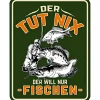Rahmenlos Blechschild (Der tut nix - Der will nur fischen)< Geschenkideen Für Angler